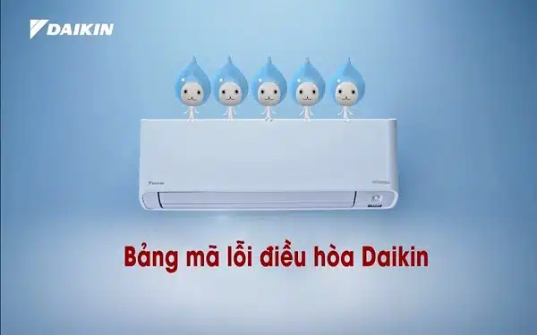 Bảng mã lỗi hệ thống điều hòa Daikin giúp bạn phát hiện lỗi sớm để có cách khắc phục